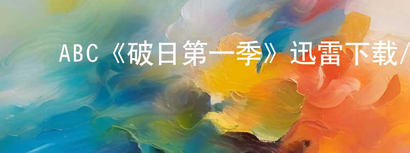 ﻿褚越的个人主页,﻿ABC《破日第一季》迅雷下载/在线观看/百度云-犯罪/历史载-美剧天堂